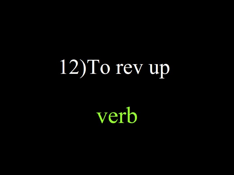 12)To rev up verb